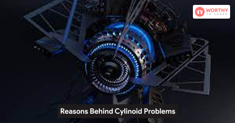 Reasons Behind Cylinoid Problems